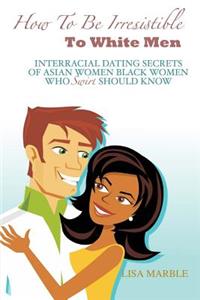 How to be Irresistible to White Men