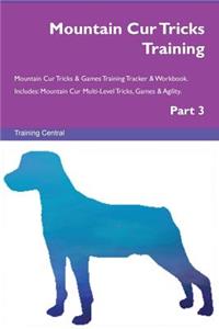 Mountain Cur Tricks Training Mountain Cur Tricks & Games Training Tracker & Workbook. Includes: Mountain Cur Multi-Level Tricks, Games & Agility. Part 3