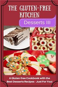 The Gluten-Free Kitchen -Desserts III: A Gluten-Free Cookbook with the Best Desserts Recipes - Just for You!
