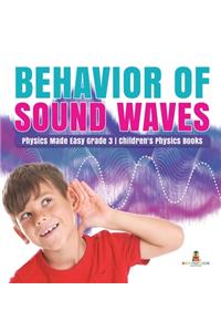 Behavior of Sound Waves Physics Made Easy Grade 3 Children's Physics Books