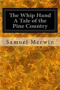 The Whip Hand A Tale of the Pine Country