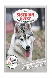 The Siberian Husky Fact and Picture Book: Fun Facts for Kids About Siberian Huskies (Turn and Learn)