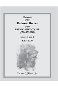 Abstracts of the Balance Books of the Prerogative Court of Maryland, Libers 4 & 5, 1763-1770