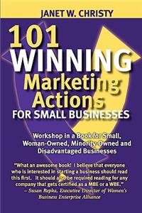 101 WINNING MARKETING ACTIONS FOR SMALL BUSINESSES - A Workshop in a Book for Small, Woman-Owned, Minority-Owned and Disadvantaged Businesses