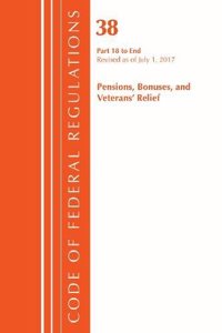 Code of Federal Regulations, Title 38 Pensions, Bonuses and Veterans' Relief 18-End, Revised as of July 1, 2017
