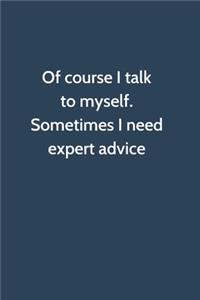 Of course I talk to myself. Sometimes I need expert advice