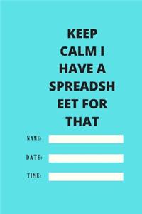 Keep Calm I Have A Spreadsheet For That