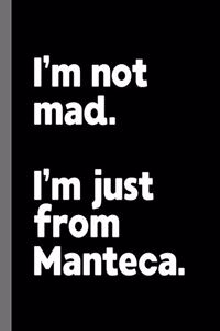 I'm not mad. I'm just from Manteca.