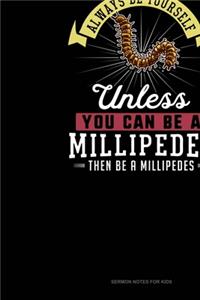 Always Be Yourself Unless You Can Be A Millipedes Then Be A Millipedes