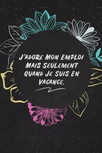 J'adore Mon Emploi Mais Seulement Quand Je Suis En Vacance.