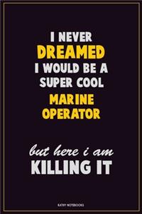 I Never Dreamed I would Be A Super Cool Marine Operator But Here I Am Killing It