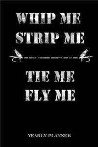 Whip Me, Strip Me Tie Me, Fly Me Yearly Planner