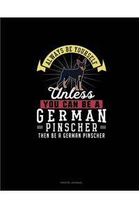 Always Be Yourself Unless You Can Be A German Pinscher Then Be A German Pinscher