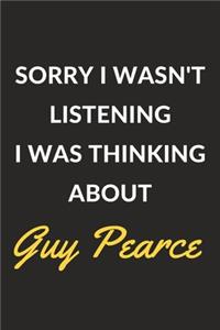 Sorry I Wasn't Listening I Was Thinking About Guy Pearce
