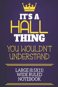 It's A Hall Thing You Wouldn't Understand Large (8.5x11) Wide Ruled Notebook