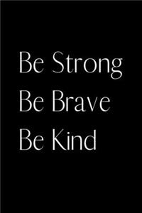 Be Strong Be Brave Be Kind
