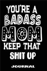 You're A Badass Mom Keep That Shit Up