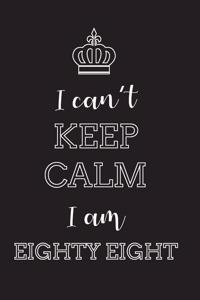 I Can't Keep Calm I Am Eighty Eight