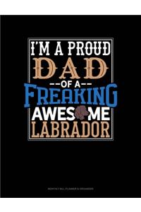 I Am A Proud Dad Of A Freaking Awesome Labrador