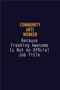 Community arts worker Because Freaking Awesome is not An Official Job Title