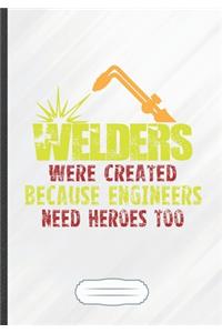 Welders Were Created Because Engineers Need Heroes Too
