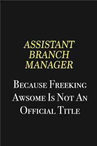 Assistant Branch Manager because freeking awsome is not an official title