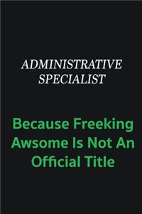 Administrative Specialist because freeking awsome is not an official title