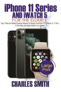 Master Your iPHONE 11 SERIES AND iWATCH 5 FOR THE ELDERLY