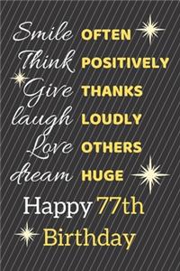 Smile Often Think Positively Give Thanks Laugh Loudly Love Others Dream Huge Happy 77th Birthday