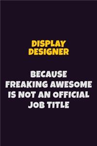 Display Designer, Because Freaking Awesome Is Not An Official Job Title