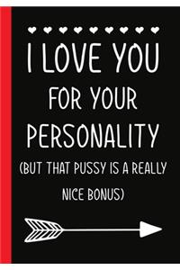 I love you for your personality(but that pussy is a really nice bonus)