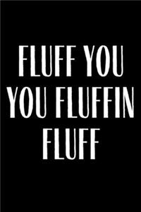 Fluff You You Fluffin fluff