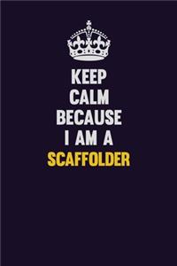 Keep Calm Because I Am A Scaffolder