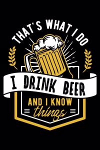 That's What I Do I Drink Beer And I Know Things And I Know Things