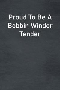 Proud To Be A Bobbin Winder Tender