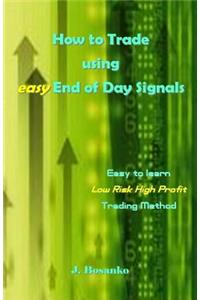 How to Trade Using Easy End of Day Signals: Easy to Learn Low Risk High Profit Trading Method