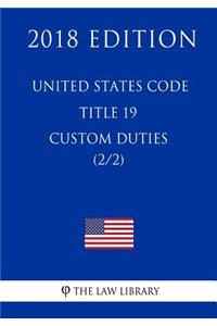 United States Code - Title 19 - Custom Duties (2/2) (2018 Edition)