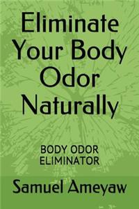 Eliminate Your Body Odor Naturally