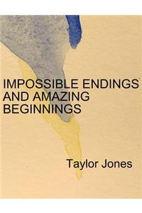 Impossible Endings and Amazing Beginnings