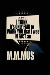 I Think It's Only Fair To Warn You That I Was In Fact, An M.M.MUS: Blank Lined Notebook Journals