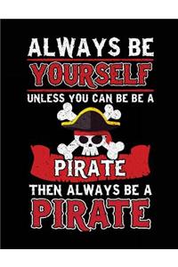 Always Be Yourself Unless You Can Be A Pirate Then Always Be A Pirate