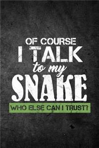 Of Course I Talk To My Snake Who Else Can I Trust?