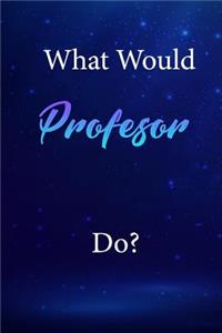 What Would Profesor Do?