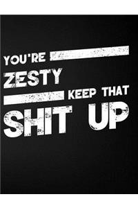 You're Zesty Keep That Shit Up