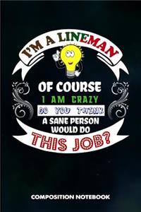I Am a Lineman of Course I Am Crazy Do You Think a Sane Person Would Do This Job