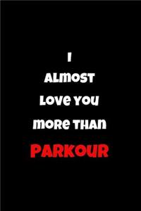 I Almost Love You More Than Parkour