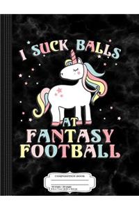 I Suck Balls at Fantasy Football Loser Composition Notebook