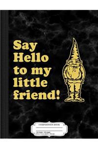 Say Hello to My Little Friend Gnome Composition Notebook