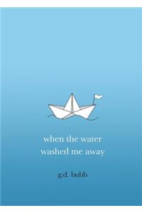 when the water washed me away