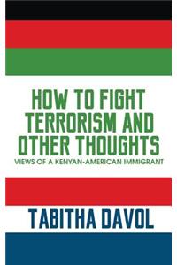 How to Fight Terrorism and Other Thoughts: Views of a Kenyan-American Immigrant